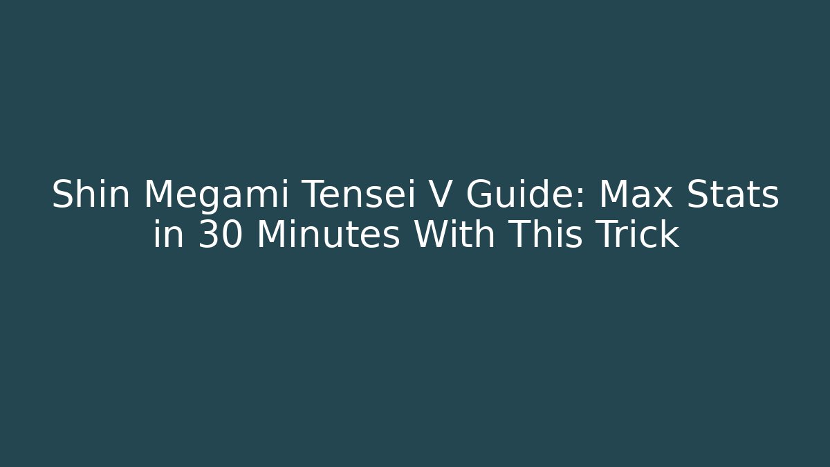 Shin Megami Tensei V Guide: Max Stats in 30 Minutes With This Trick
