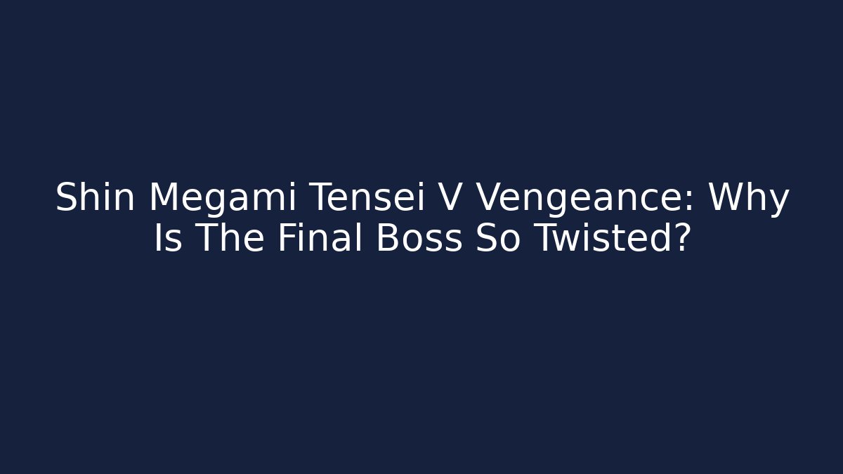 Shin Megami Tensei V Vengeance: Why Is The Final Boss So Twisted?