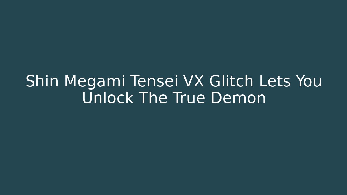 Shin Megami Tensei VX Glitch Lets You Unlock The True Demon