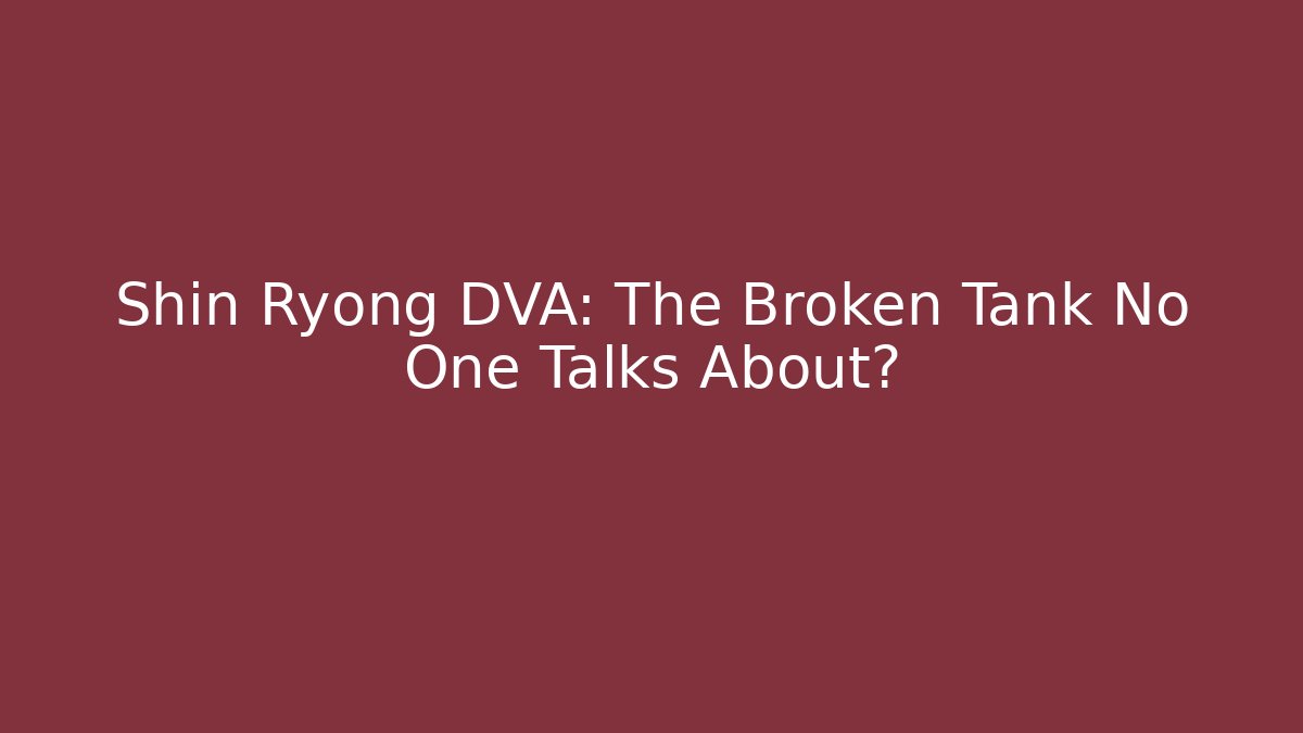 Shin Ryong DVA: The Broken Tank No One Talks About?