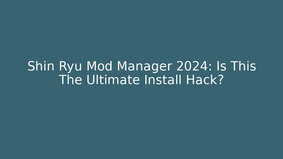 Shin Ryu Mod Manager 2024: Is This The Ultimate Install Hack? - Critter Realm