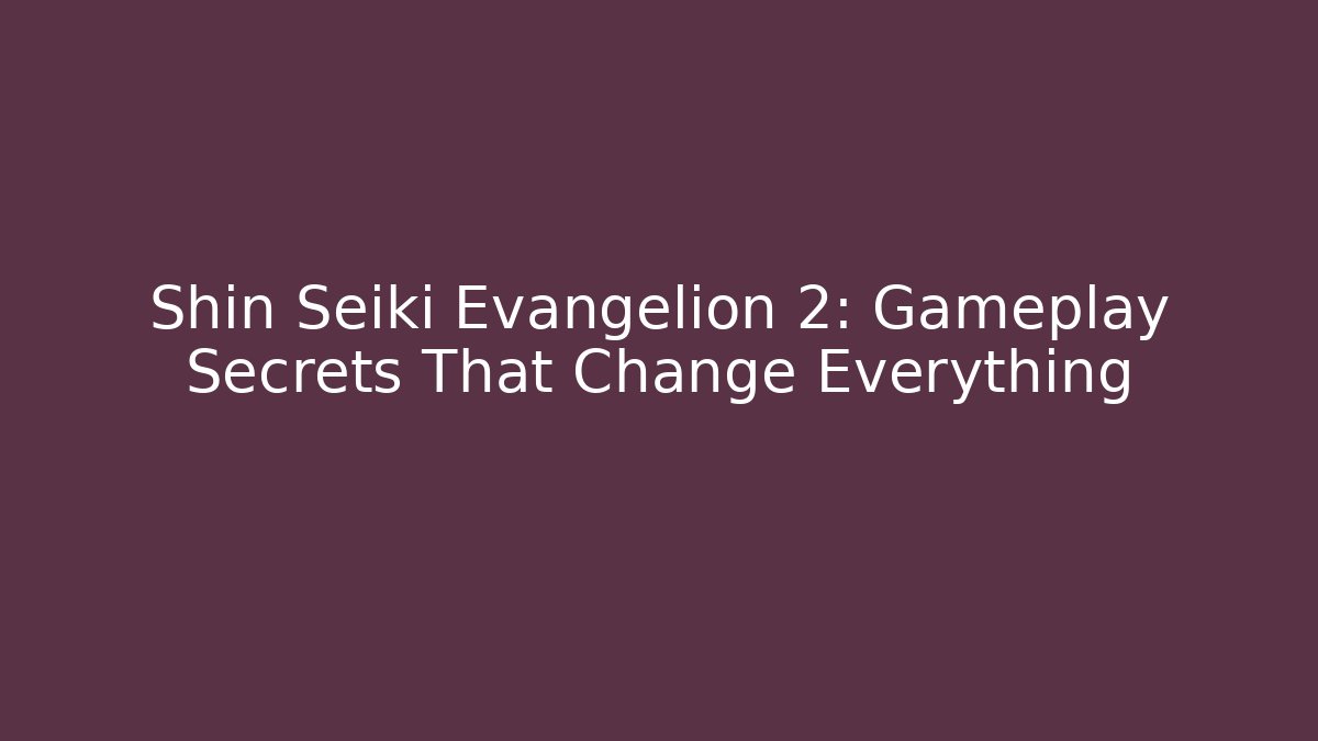 Shin Seiki Evangelion 2: Gameplay Secrets That Change Everything