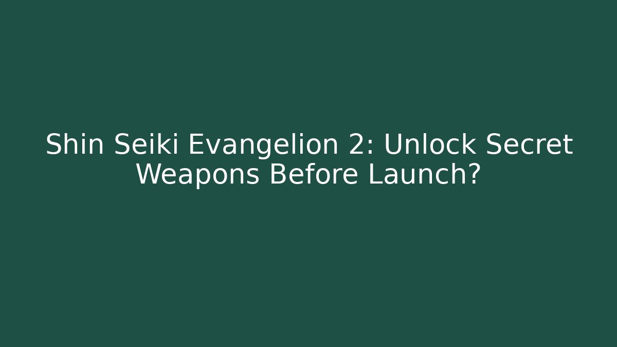 Shin Seiki Evangelion 2: Unlock Secret Weapons Before Launch? - Critter Realm