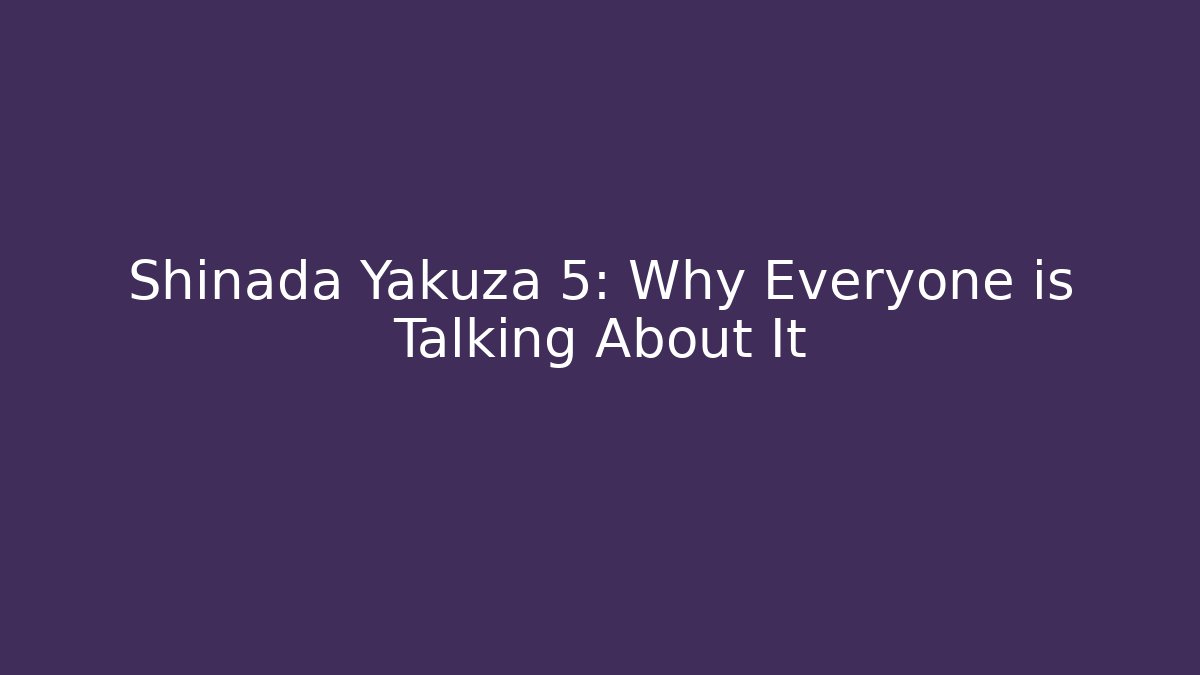 Shinada Yakuza 5: Why Everyone is Talking About It
