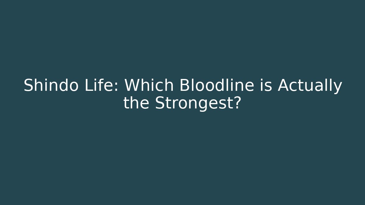 Shindo Life: Which Bloodline is Actually the Strongest?