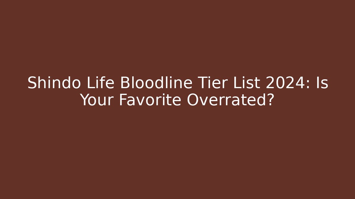 Shindo Life Bloodline Tier List 2024: Is Your Favorite Overrated?