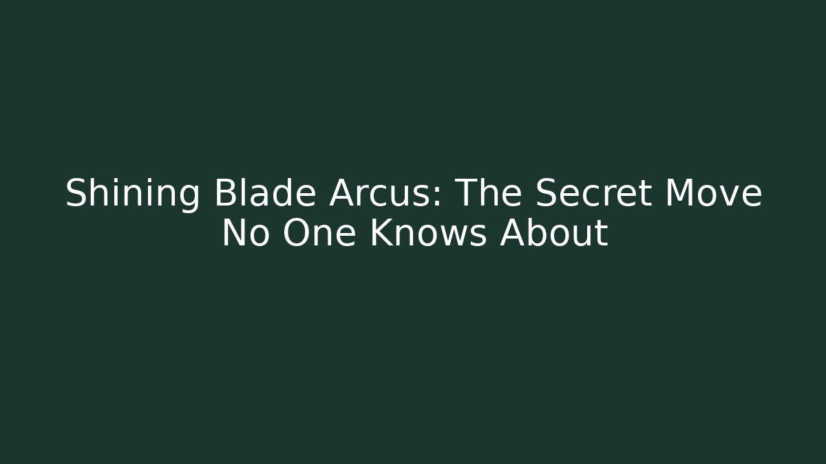 Shining Blade Arcus: The Secret Move No One Knows About
