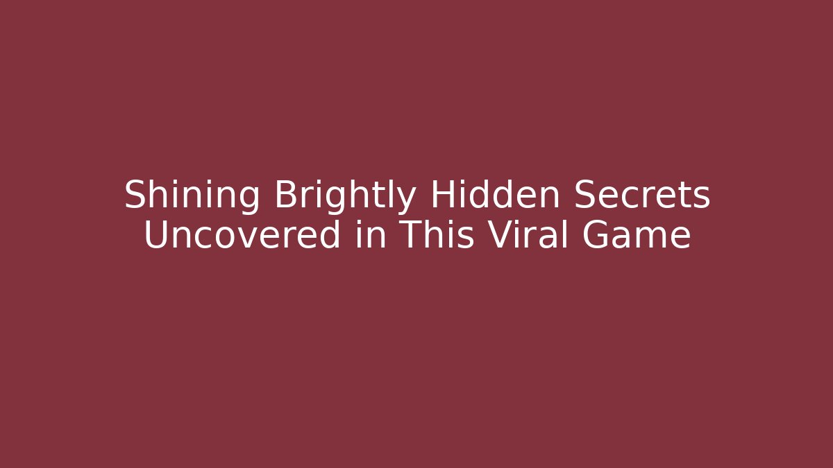 Shining Brightly Hidden Secrets Uncovered in This Viral Game