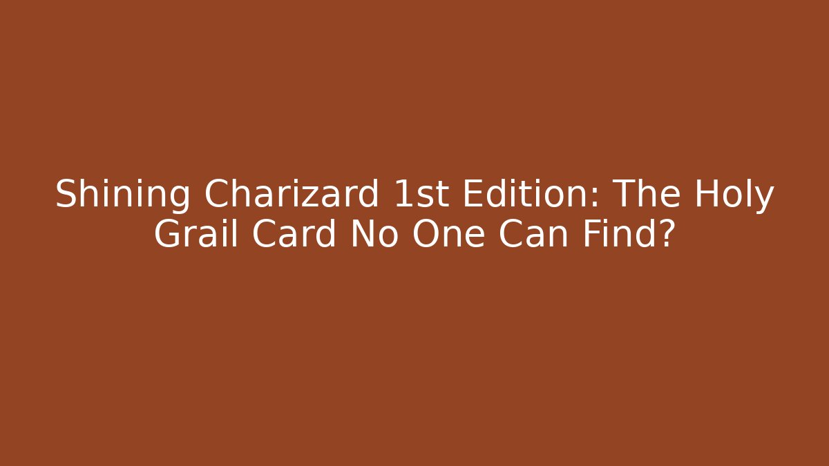 Shining Charizard 1st Edition: The Holy Grail Card No One Can Find?