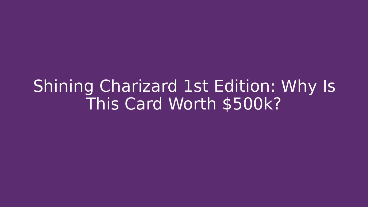 Shining Charizard 1st Edition: Why Is This Card Worth $500k?
