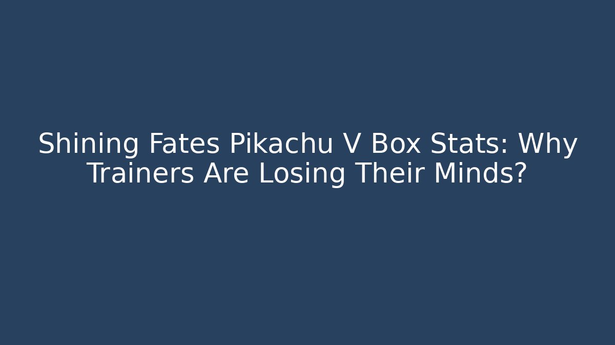 Shining Fates Pikachu V Box Stats: Why Trainers Are Losing Their Minds?