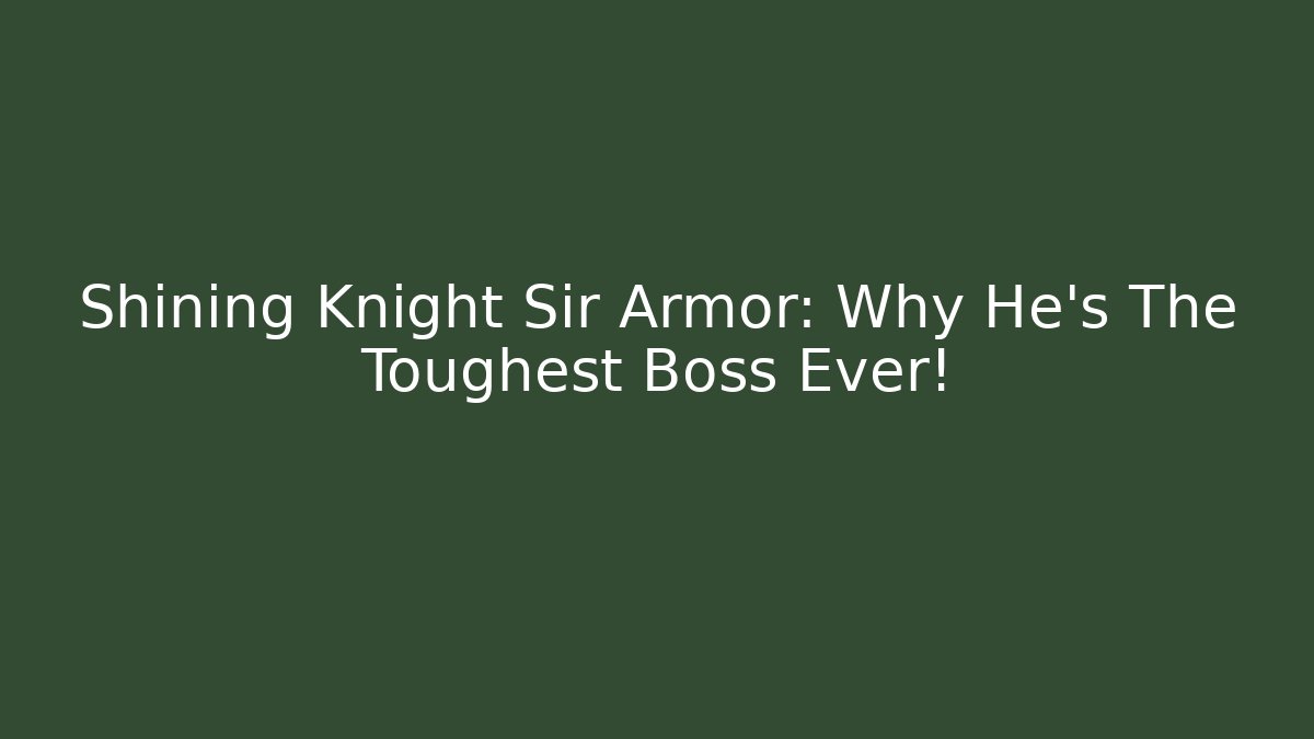 Shining Knight Sir Armor: Why He's The Toughest Boss Ever!