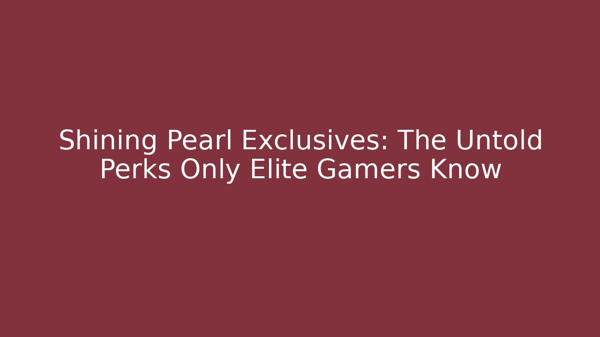 Shining Pearl Exclusives: The Untold Perks Only Elite Gamers Know