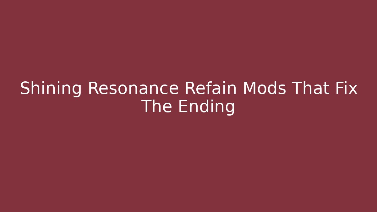 Shining Resonance Refain Mods That Fix The Ending