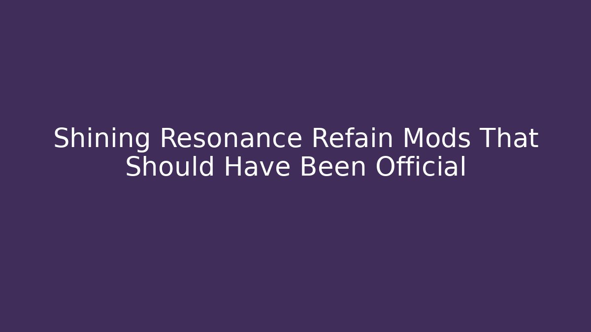 Shining Resonance Refain Mods That Should Have Been Official