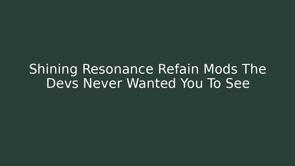 Shining Resonance Refain Mods The Devs Never Wanted You To See - Critter Realm