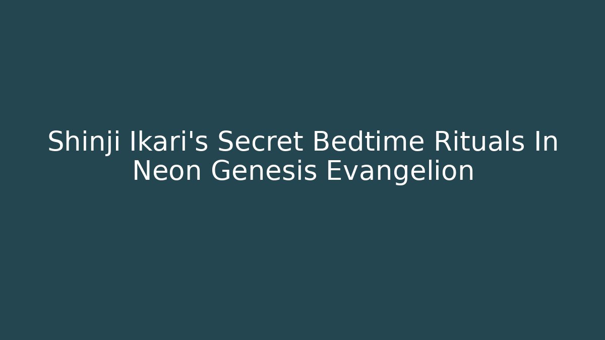 Shinji Ikari's Secret Bedtime Rituals In Neon Genesis Evangelion