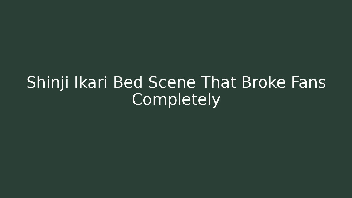 Shinji Ikari Bed Scene That Broke Fans Completely - Critter Realm