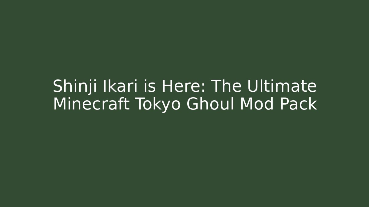 Shinji Ikari is Here: The Ultimate Minecraft Tokyo Ghoul Mod Pack