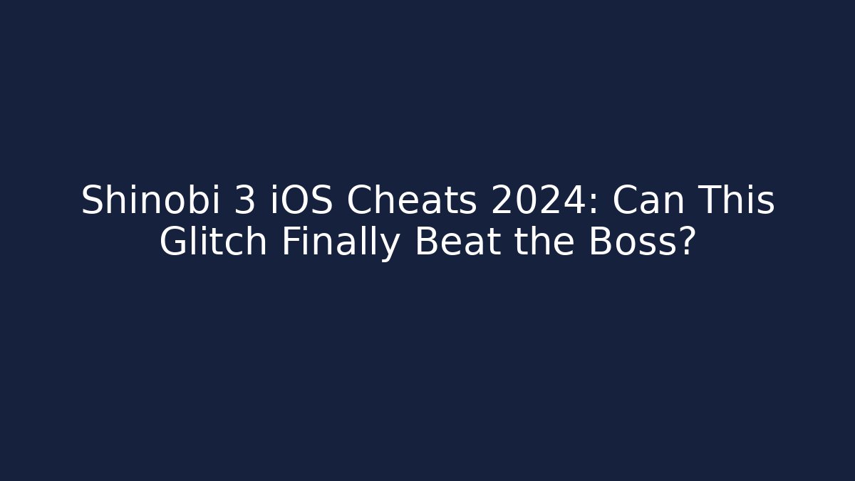 Shinobi 3 iOS Cheats 2024: Can This Glitch Finally Beat the Boss?