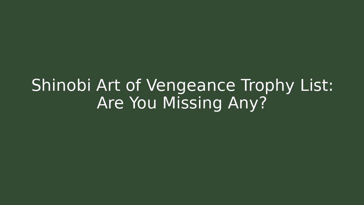 Shinobi Art of Vengeance Trophy List: Are You Missing Any?