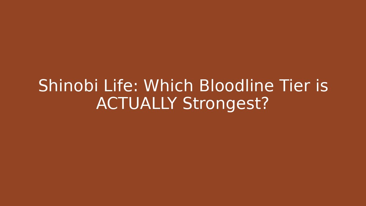 Shinobi Life: Which Bloodline Tier is ACTUALLY Strongest?