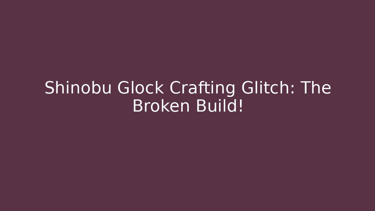 Shinobu Glock Crafting Glitch: The Broken Build!