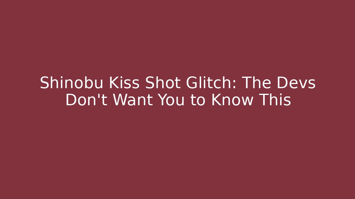 Shinobu Kiss Shot Glitch: The Devs Don't Want You to Know This