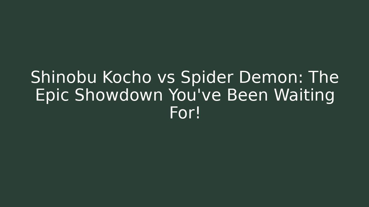Shinobu Kocho vs Spider Demon: The Epic Showdown You've Been Waiting For!