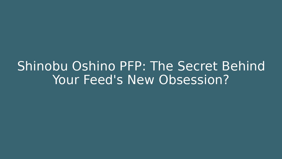Shinobu Oshino PFP: The Secret Behind Your Feed's New Obsession?