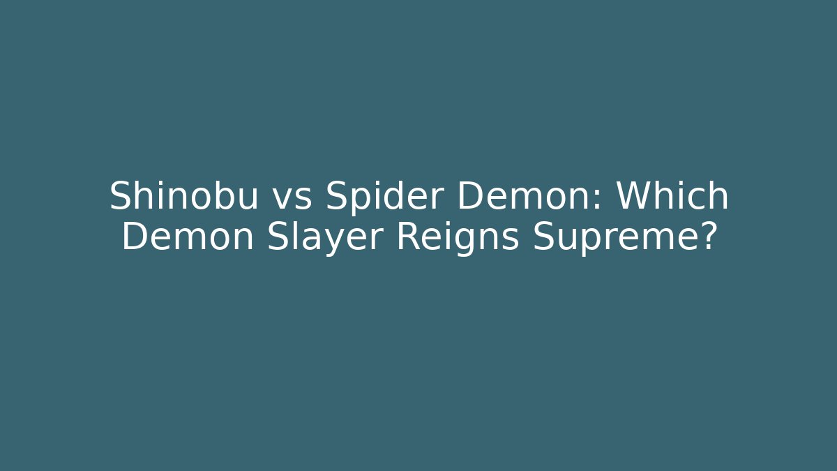Shinobu vs Spider Demon: Which Demon Slayer Reigns Supreme?