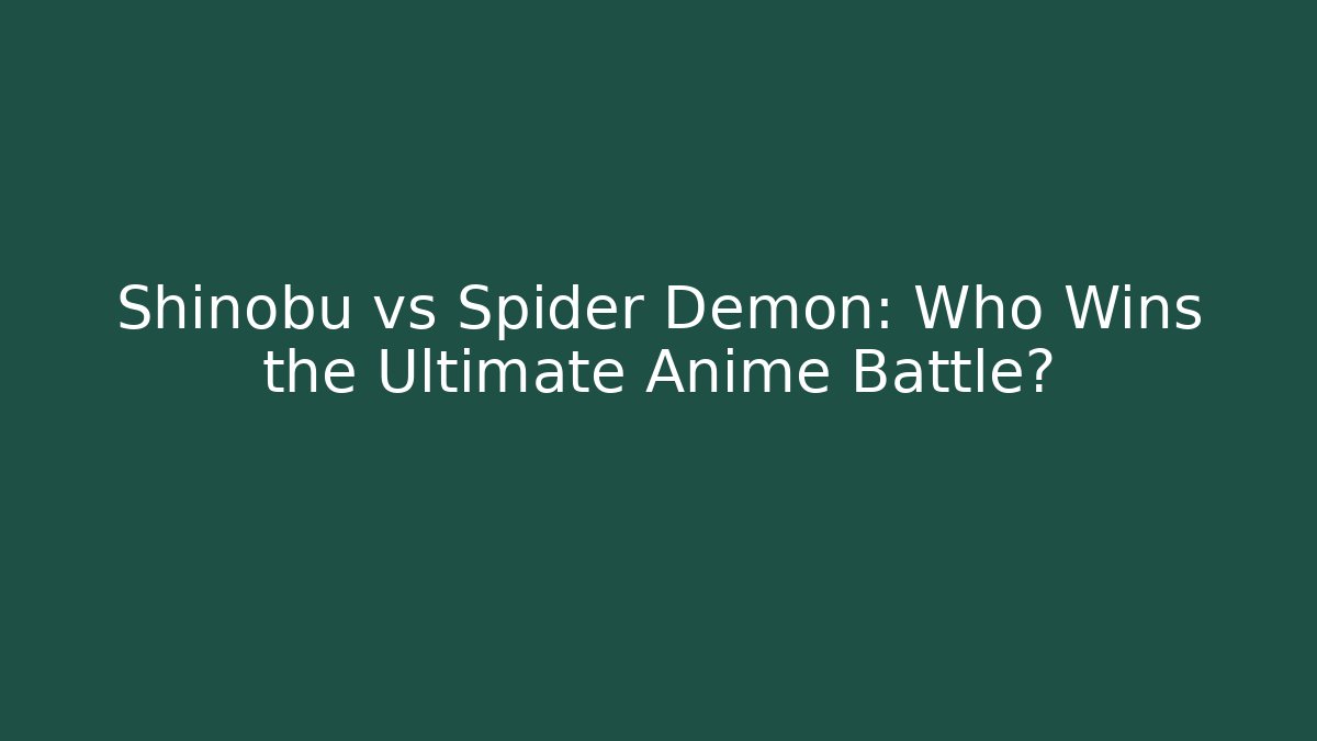 Shinobu vs Spider Demon: Who Wins the Ultimate Anime Battle?