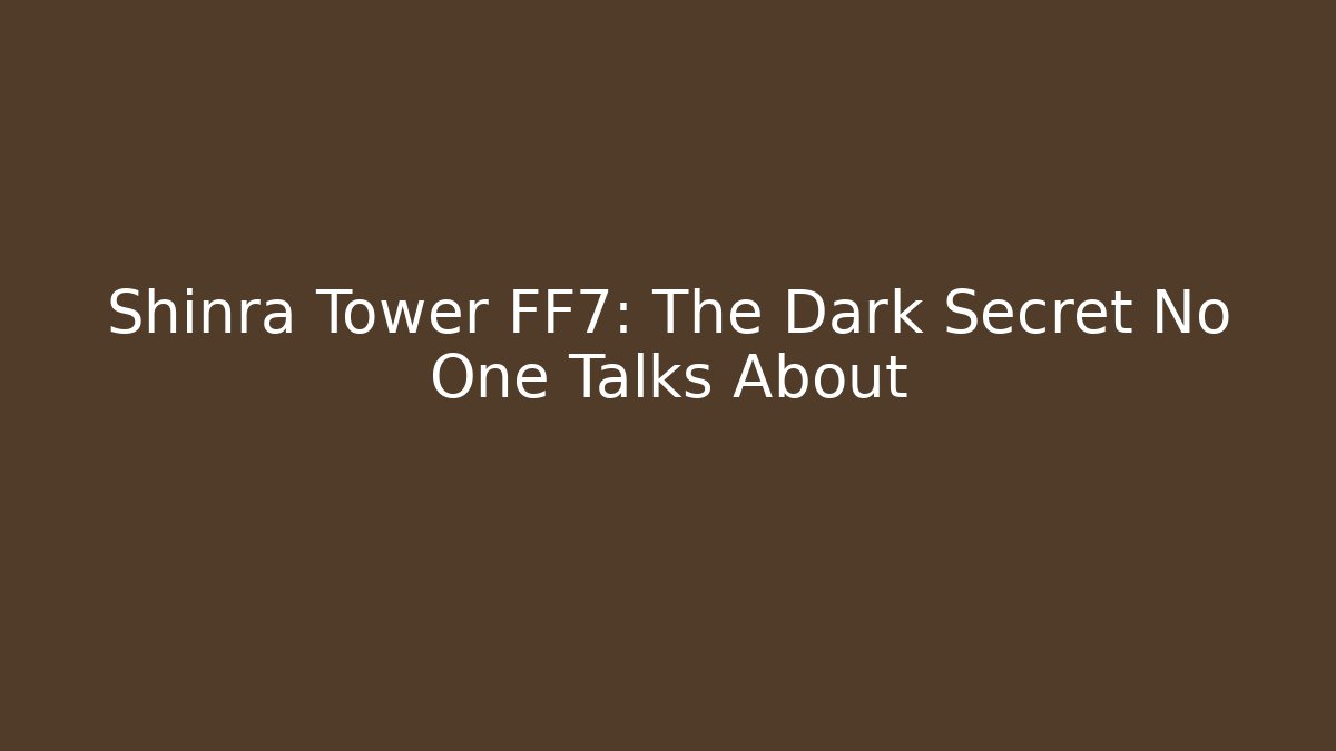 Shinra Tower FF7: The Dark Secret No One Talks About