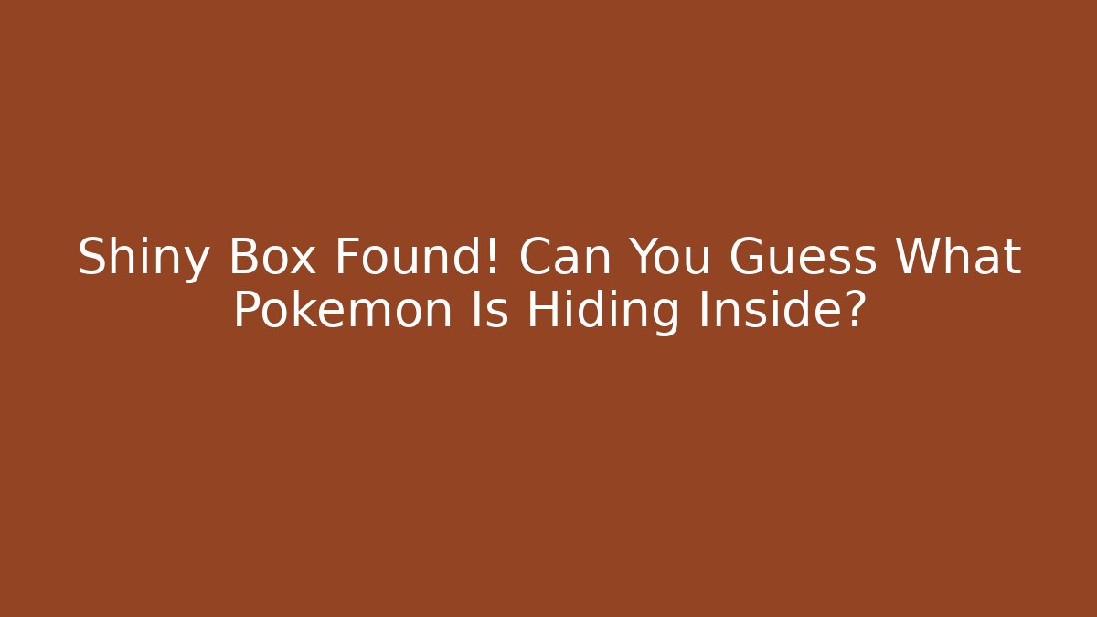 Shiny Box Found! Can You Guess What Pokémon Is Hiding Inside? - Critter Realm