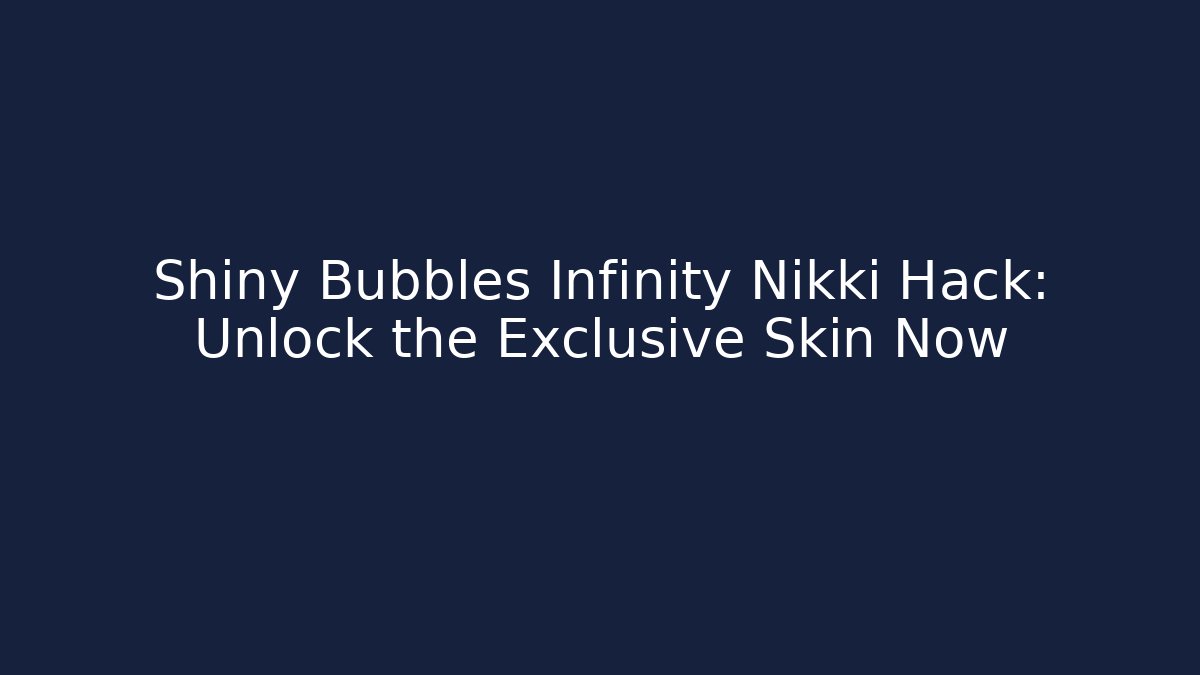 Shiny Bubbles Infinity Nikki Hack: Unlock the Exclusive Skin Now