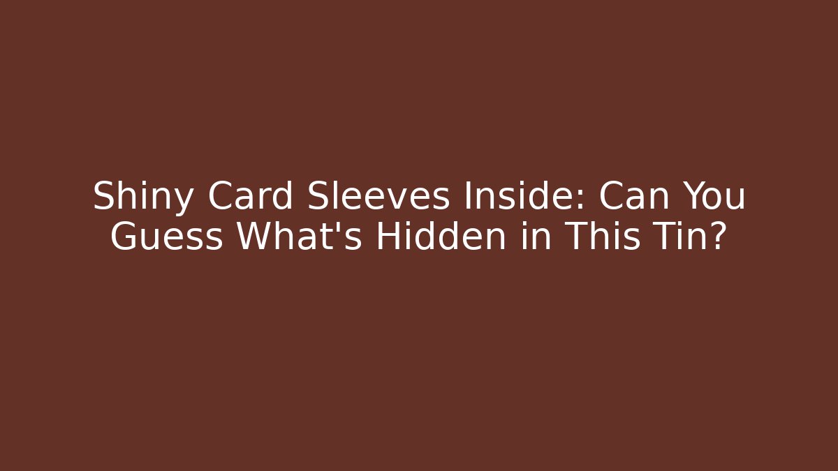 Shiny Card Sleeves Inside: Can You Guess What's Hidden in This Tin?