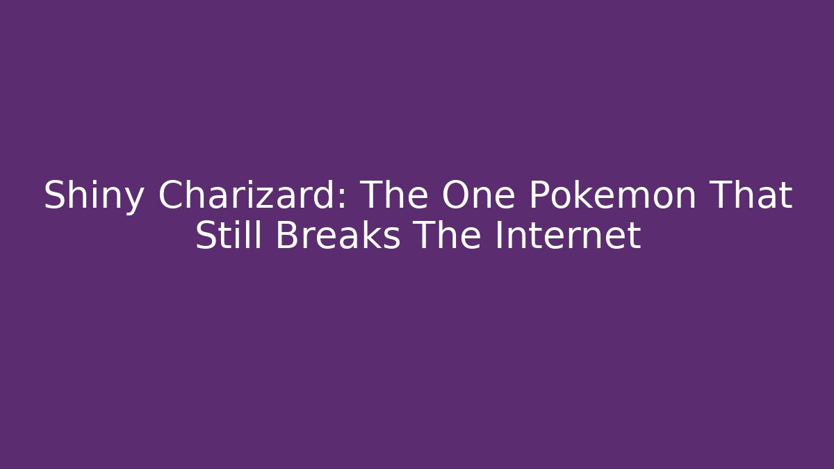 Shiny Charizard: The One Pokémon That Still Breaks The Internet