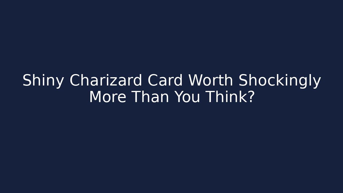 Shiny Charizard Card Worth Shockingly More Than You Think?