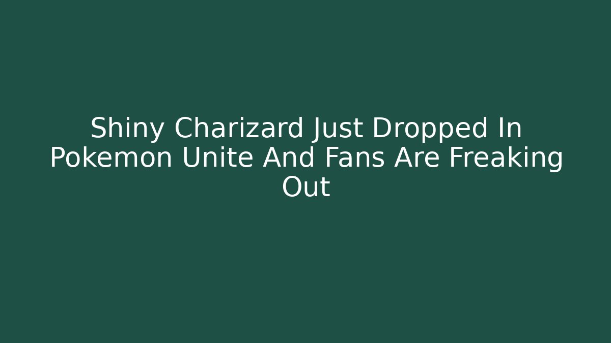 Shiny Charizard Just Dropped In Pokémon Unite And Fans Are Freaking Out