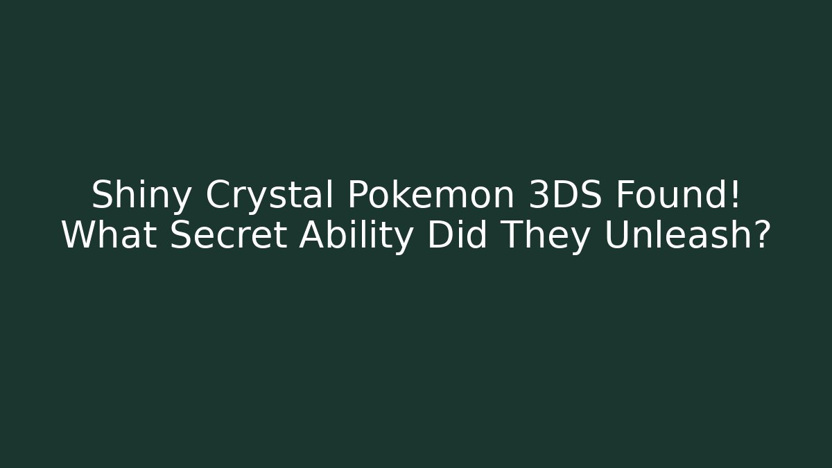 Shiny Crystal Pokemon 3DS Found! What Secret Ability Did They Unleash?