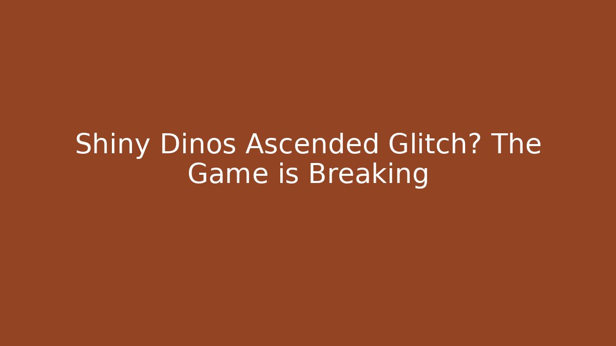Shiny Dinos Ascended Glitch? The Game is Breaking
