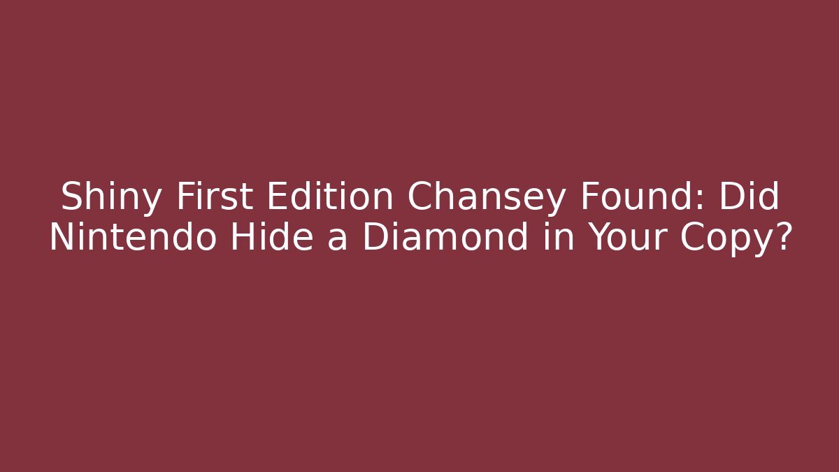 Shiny First Edition Chansey Found: Did Nintendo Hide a Diamond in Your Copy?