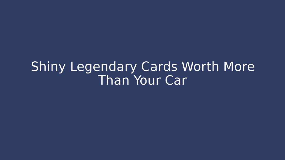 Shiny Legendary Cards Worth More Than Your Car - Critter Realm