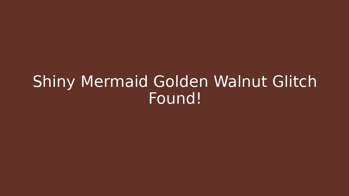 Shiny Mermaid Golden Walnut Glitch Found!