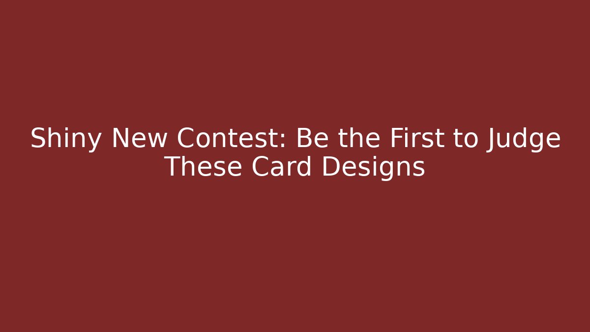 Shiny New Contest: Be the First to Judge These Card Designs