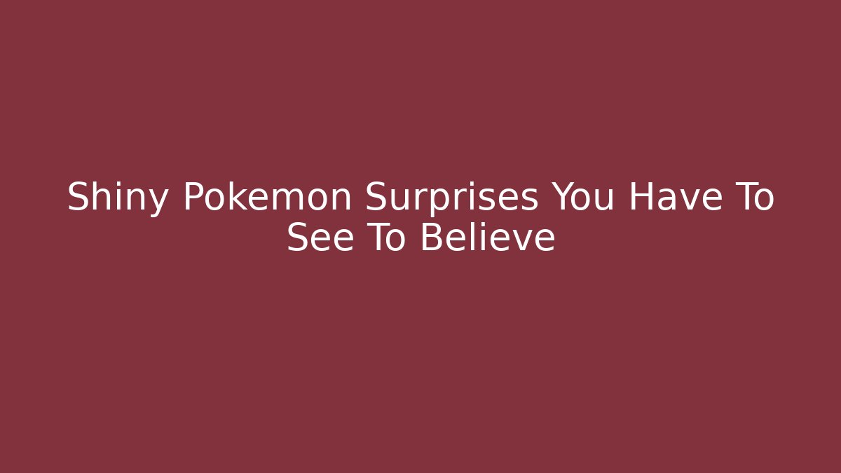 Shiny Pokémon Surprises You Have To See To Believe