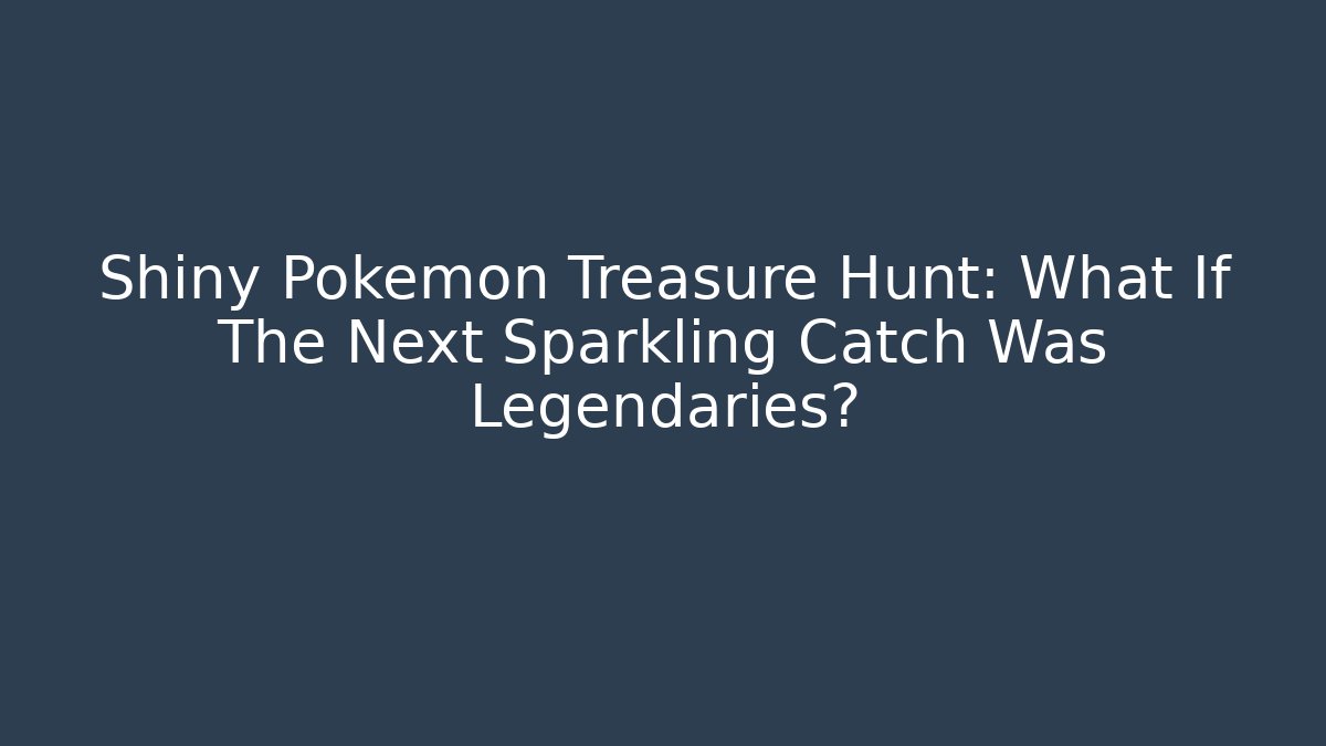Shiny Pokémon Treasure Hunt: What If The Next Sparkling Catch Was Legendaries?