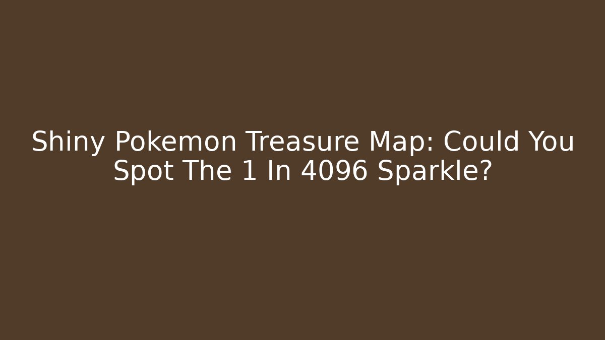 Shiny Pokémon Treasure Map: Could You Spot The 1 In 4096 Sparkle?