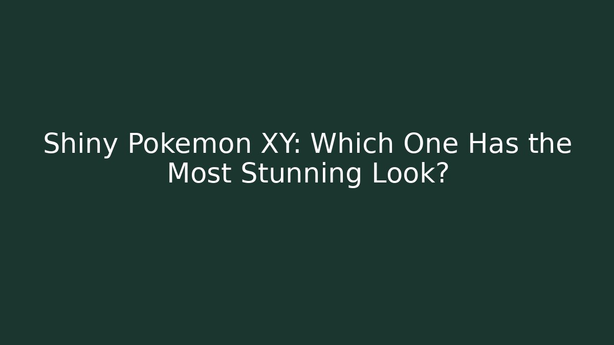 Shiny Pokémon XY: Which One Has the Most Stunning Look?