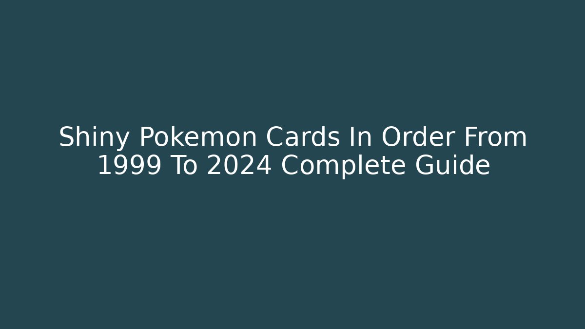 Shiny Pokemon Cards In Order From 1999 To 2024 Complete Guide